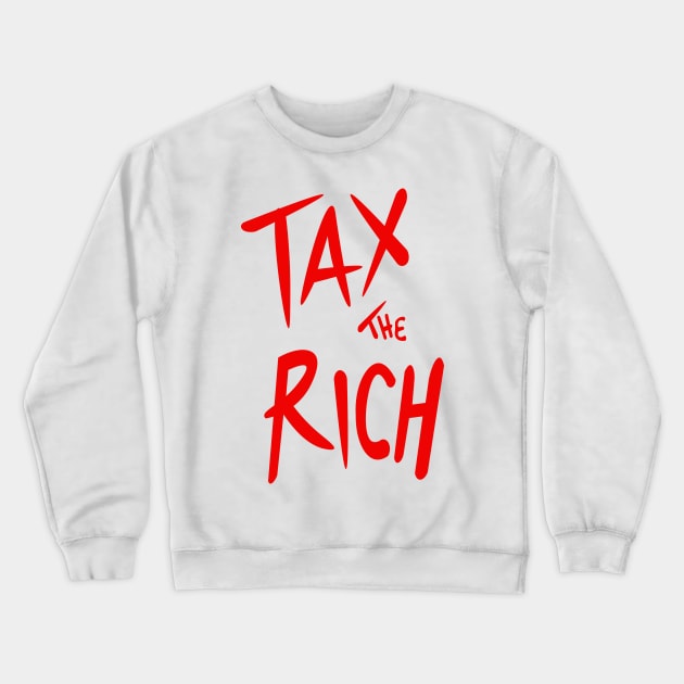 Tax The Rich Crewneck Sweatshirt by ijoshthereforeiam